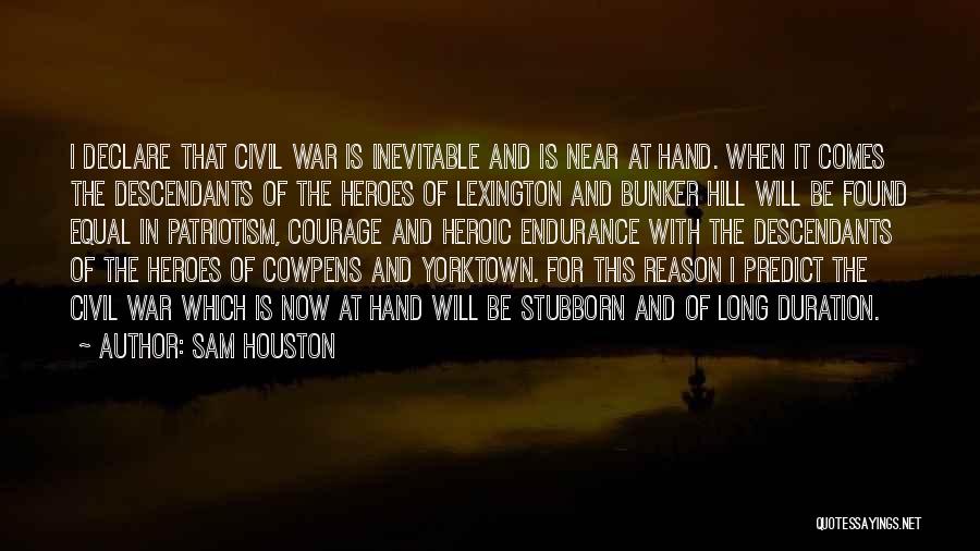 Sam Houston Quotes: I Declare That Civil War Is Inevitable And Is Near At Hand. When It Comes The Descendants Of The Heroes