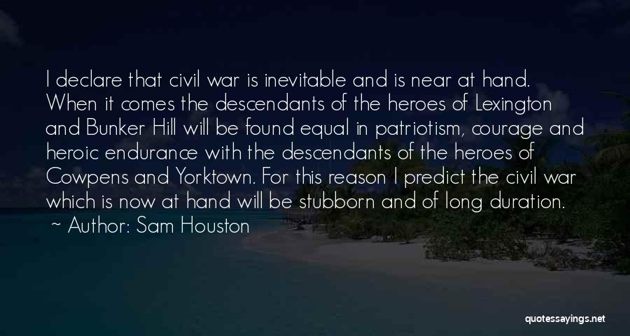 Sam Houston Quotes: I Declare That Civil War Is Inevitable And Is Near At Hand. When It Comes The Descendants Of The Heroes