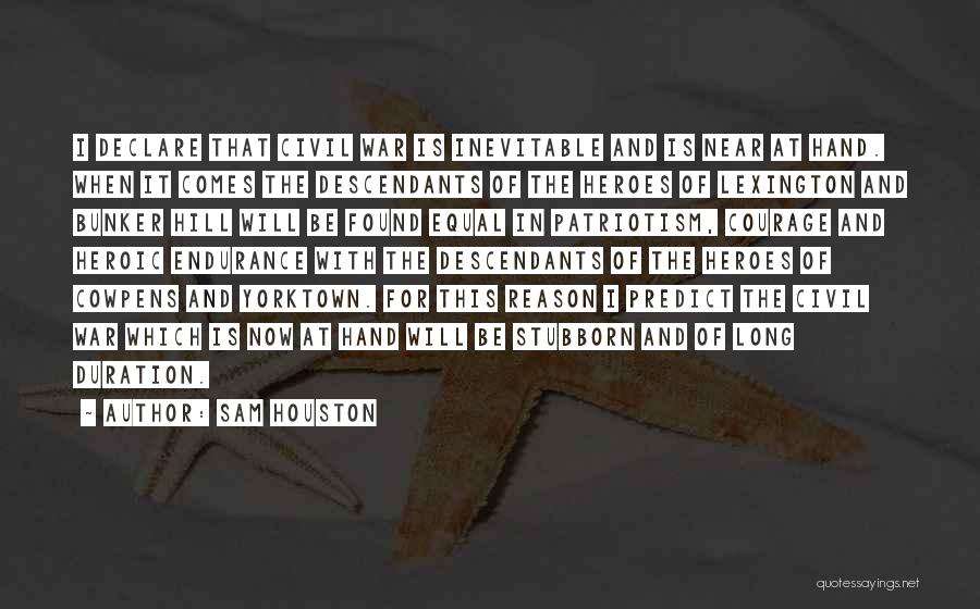 Sam Houston Quotes: I Declare That Civil War Is Inevitable And Is Near At Hand. When It Comes The Descendants Of The Heroes
