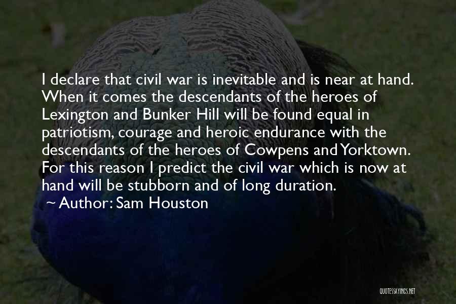 Sam Houston Quotes: I Declare That Civil War Is Inevitable And Is Near At Hand. When It Comes The Descendants Of The Heroes