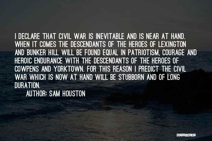 Sam Houston Quotes: I Declare That Civil War Is Inevitable And Is Near At Hand. When It Comes The Descendants Of The Heroes