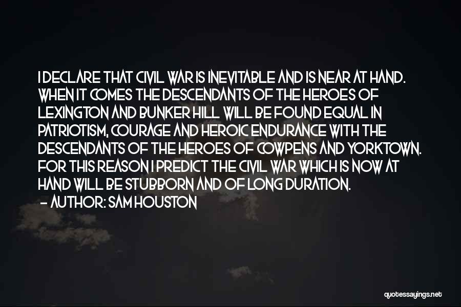 Sam Houston Quotes: I Declare That Civil War Is Inevitable And Is Near At Hand. When It Comes The Descendants Of The Heroes