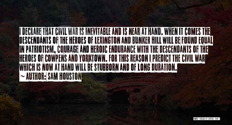 Sam Houston Quotes: I Declare That Civil War Is Inevitable And Is Near At Hand. When It Comes The Descendants Of The Heroes