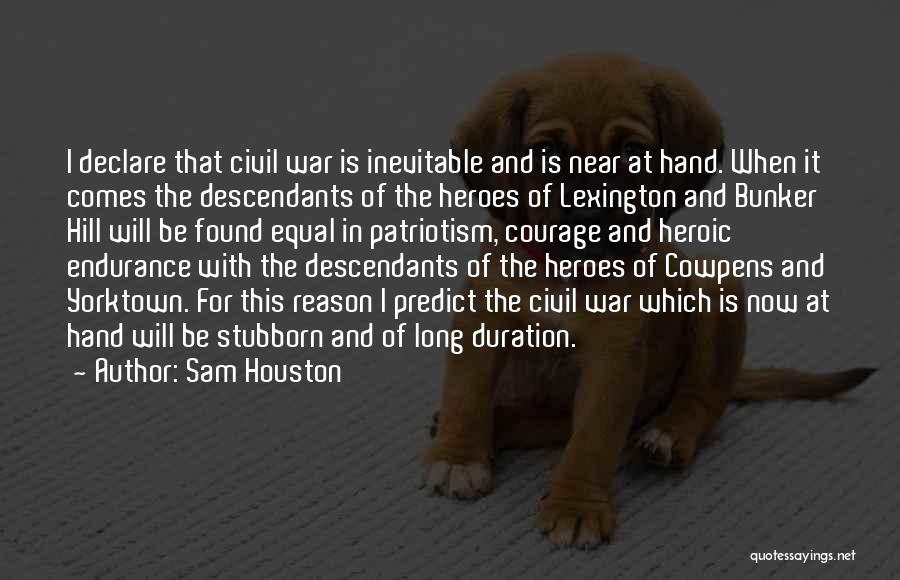 Sam Houston Quotes: I Declare That Civil War Is Inevitable And Is Near At Hand. When It Comes The Descendants Of The Heroes