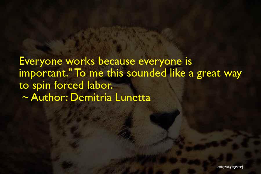 Demitria Lunetta Quotes: Everyone Works Because Everyone Is Important. To Me This Sounded Like A Great Way To Spin Forced Labor.