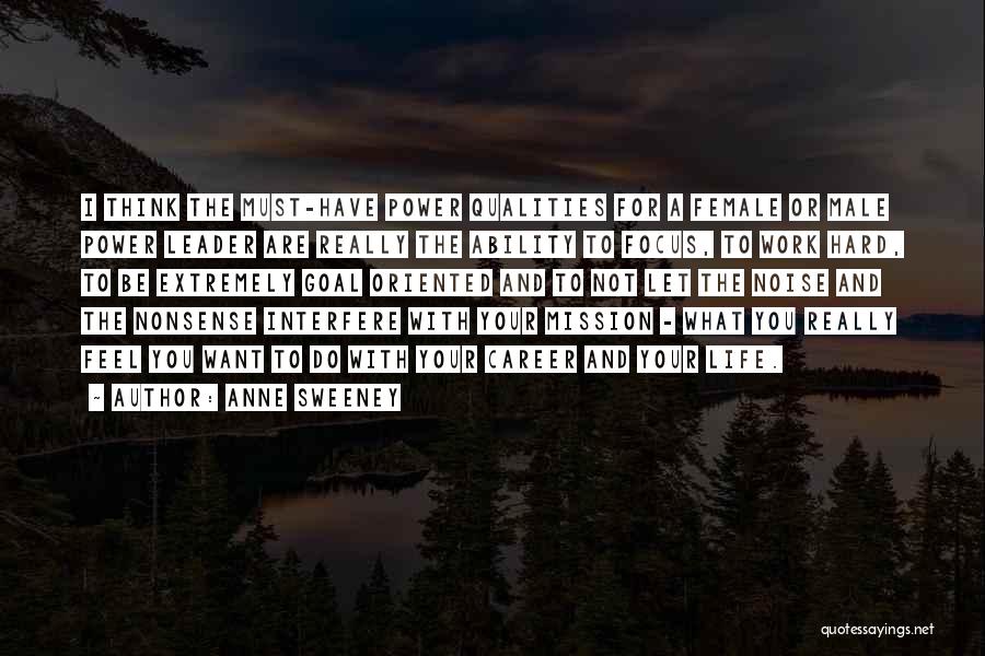 Anne Sweeney Quotes: I Think The Must-have Power Qualities For A Female Or Male Power Leader Are Really The Ability To Focus, To