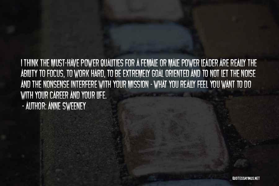 Anne Sweeney Quotes: I Think The Must-have Power Qualities For A Female Or Male Power Leader Are Really The Ability To Focus, To