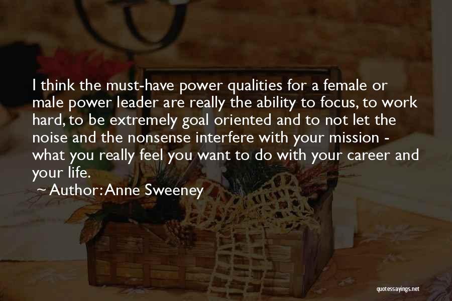 Anne Sweeney Quotes: I Think The Must-have Power Qualities For A Female Or Male Power Leader Are Really The Ability To Focus, To