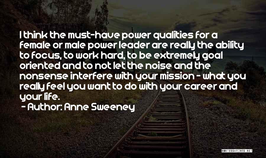 Anne Sweeney Quotes: I Think The Must-have Power Qualities For A Female Or Male Power Leader Are Really The Ability To Focus, To