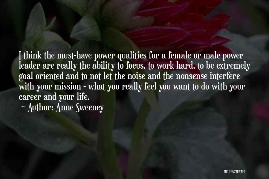 Anne Sweeney Quotes: I Think The Must-have Power Qualities For A Female Or Male Power Leader Are Really The Ability To Focus, To