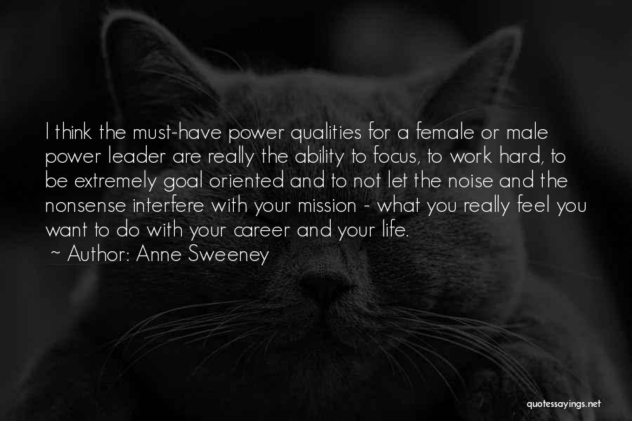 Anne Sweeney Quotes: I Think The Must-have Power Qualities For A Female Or Male Power Leader Are Really The Ability To Focus, To