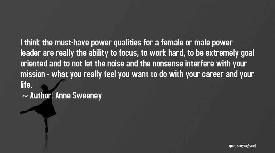 Anne Sweeney Quotes: I Think The Must-have Power Qualities For A Female Or Male Power Leader Are Really The Ability To Focus, To
