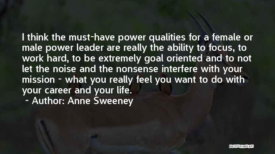 Anne Sweeney Quotes: I Think The Must-have Power Qualities For A Female Or Male Power Leader Are Really The Ability To Focus, To