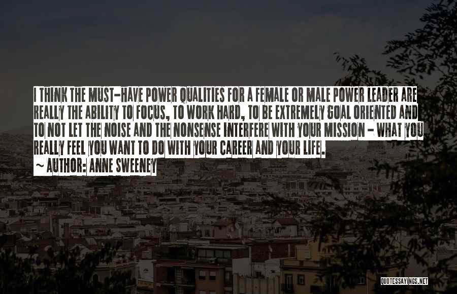 Anne Sweeney Quotes: I Think The Must-have Power Qualities For A Female Or Male Power Leader Are Really The Ability To Focus, To