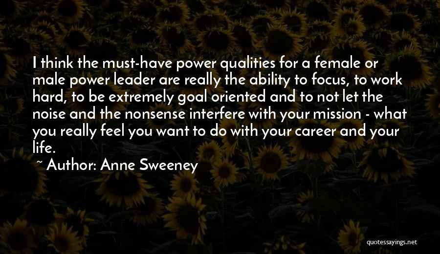 Anne Sweeney Quotes: I Think The Must-have Power Qualities For A Female Or Male Power Leader Are Really The Ability To Focus, To