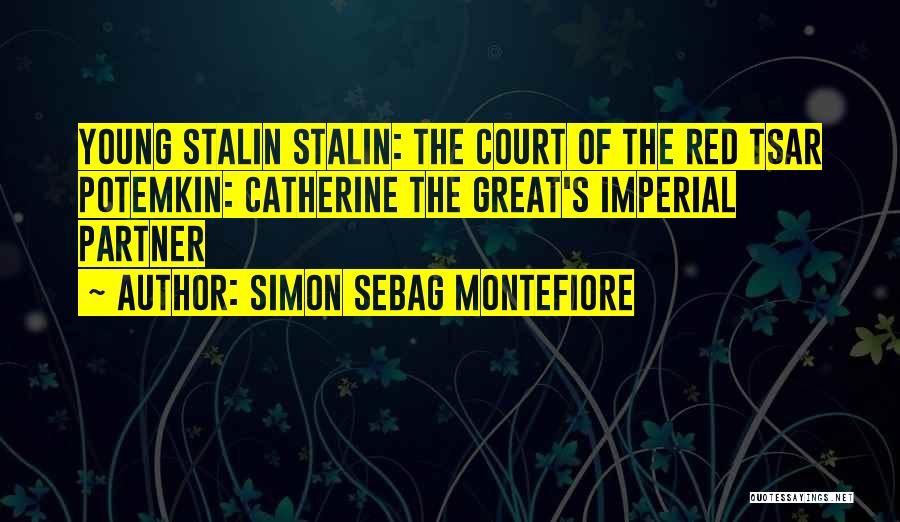 Simon Sebag Montefiore Quotes: Young Stalin Stalin: The Court Of The Red Tsar Potemkin: Catherine The Great's Imperial Partner