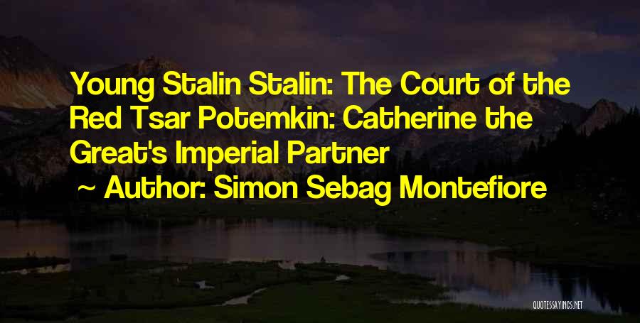 Simon Sebag Montefiore Quotes: Young Stalin Stalin: The Court Of The Red Tsar Potemkin: Catherine The Great's Imperial Partner