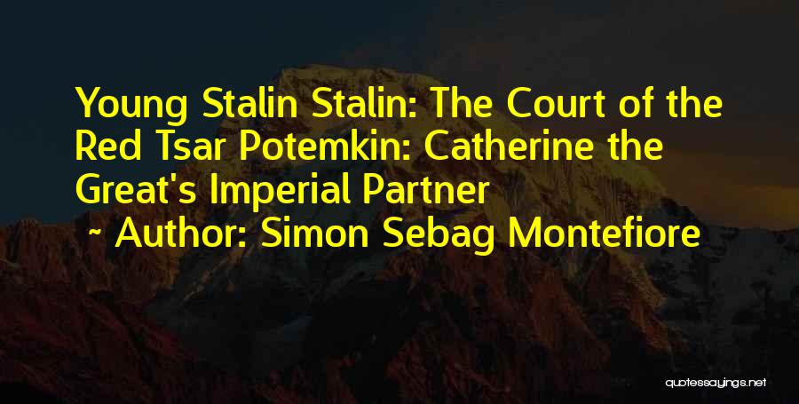 Simon Sebag Montefiore Quotes: Young Stalin Stalin: The Court Of The Red Tsar Potemkin: Catherine The Great's Imperial Partner