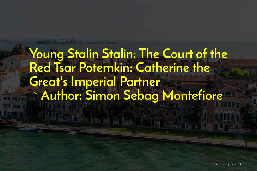 Simon Sebag Montefiore Quotes: Young Stalin Stalin: The Court Of The Red Tsar Potemkin: Catherine The Great's Imperial Partner