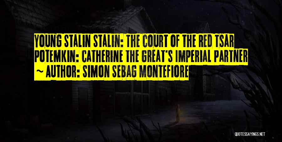 Simon Sebag Montefiore Quotes: Young Stalin Stalin: The Court Of The Red Tsar Potemkin: Catherine The Great's Imperial Partner