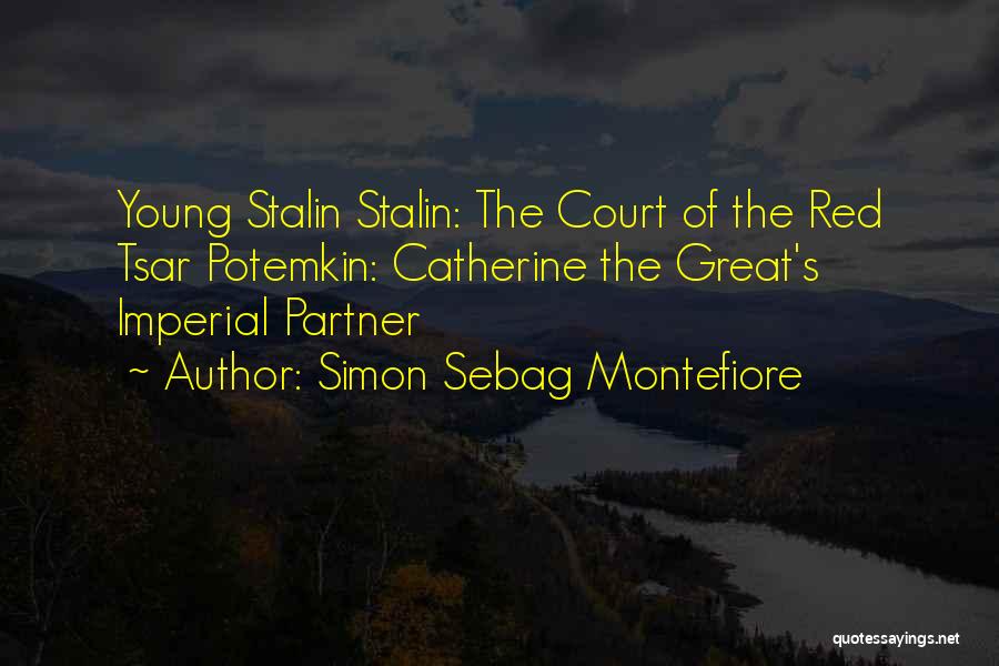 Simon Sebag Montefiore Quotes: Young Stalin Stalin: The Court Of The Red Tsar Potemkin: Catherine The Great's Imperial Partner