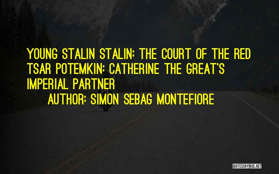Simon Sebag Montefiore Quotes: Young Stalin Stalin: The Court Of The Red Tsar Potemkin: Catherine The Great's Imperial Partner