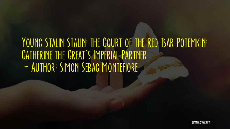 Simon Sebag Montefiore Quotes: Young Stalin Stalin: The Court Of The Red Tsar Potemkin: Catherine The Great's Imperial Partner