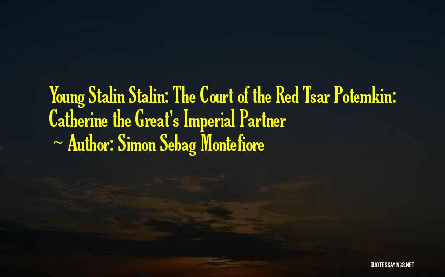 Simon Sebag Montefiore Quotes: Young Stalin Stalin: The Court Of The Red Tsar Potemkin: Catherine The Great's Imperial Partner