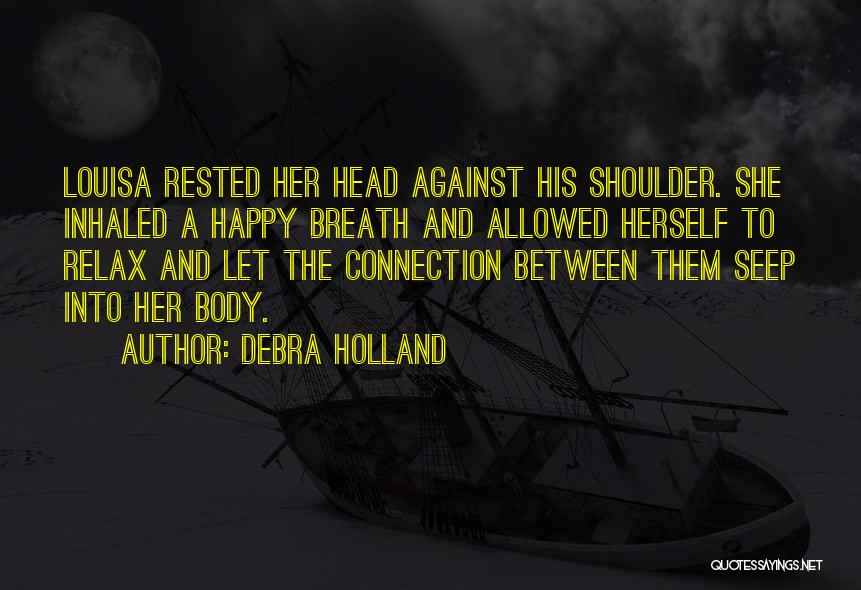 Debra Holland Quotes: Louisa Rested Her Head Against His Shoulder. She Inhaled A Happy Breath And Allowed Herself To Relax And Let The