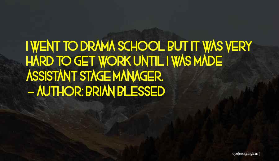 Brian Blessed Quotes: I Went To Drama School But It Was Very Hard To Get Work Until I Was Made Assistant Stage Manager.
