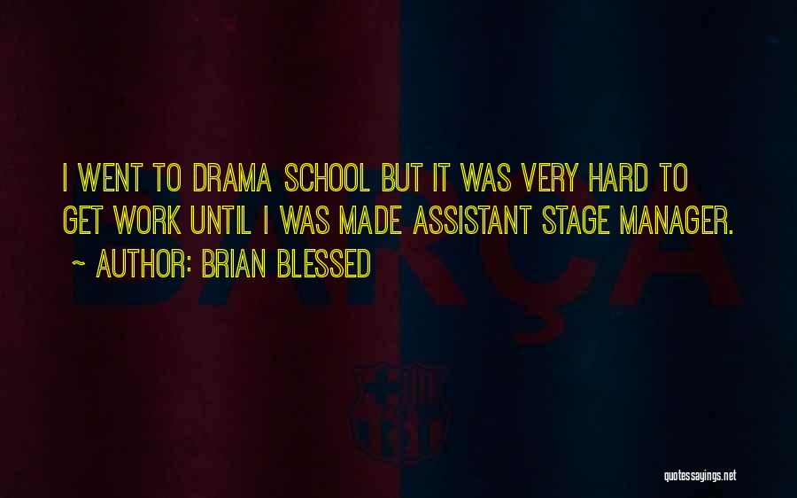 Brian Blessed Quotes: I Went To Drama School But It Was Very Hard To Get Work Until I Was Made Assistant Stage Manager.