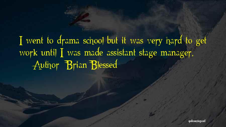 Brian Blessed Quotes: I Went To Drama School But It Was Very Hard To Get Work Until I Was Made Assistant Stage Manager.