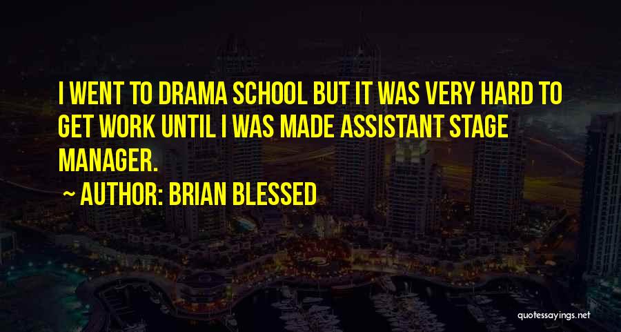 Brian Blessed Quotes: I Went To Drama School But It Was Very Hard To Get Work Until I Was Made Assistant Stage Manager.