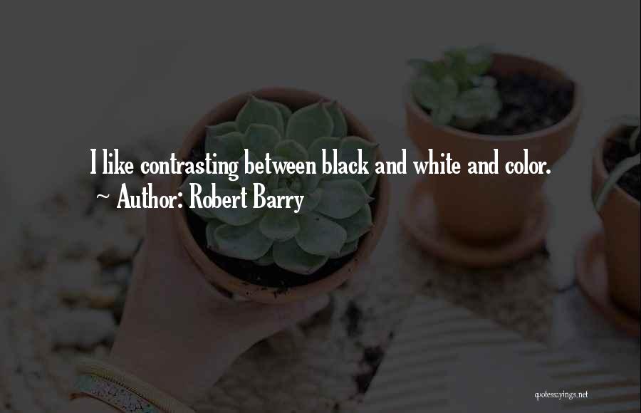 Robert Barry Quotes: I Like Contrasting Between Black And White And Color.