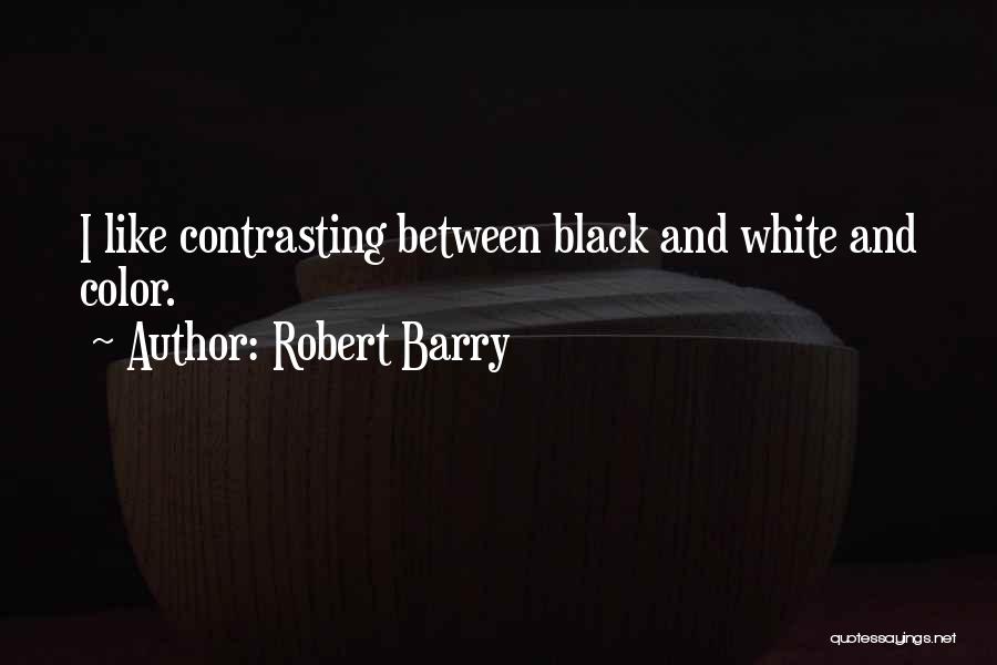 Robert Barry Quotes: I Like Contrasting Between Black And White And Color.