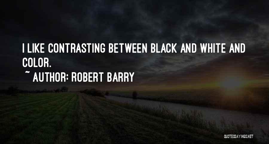 Robert Barry Quotes: I Like Contrasting Between Black And White And Color.