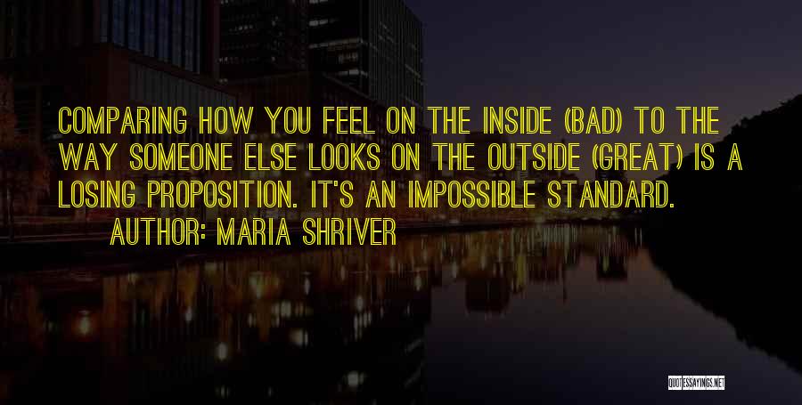 Maria Shriver Quotes: Comparing How You Feel On The Inside (bad) To The Way Someone Else Looks On The Outside (great) Is A