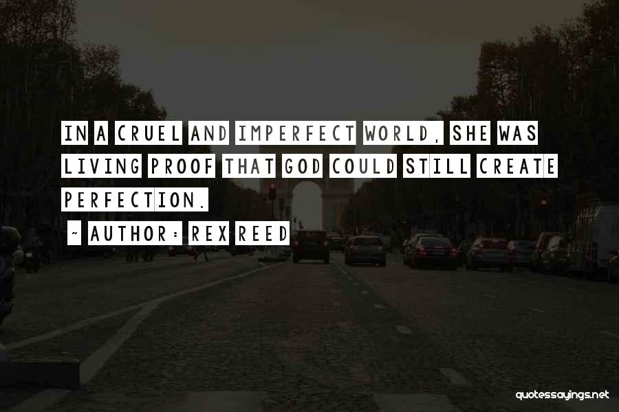 Rex Reed Quotes: In A Cruel And Imperfect World, She Was Living Proof That God Could Still Create Perfection.