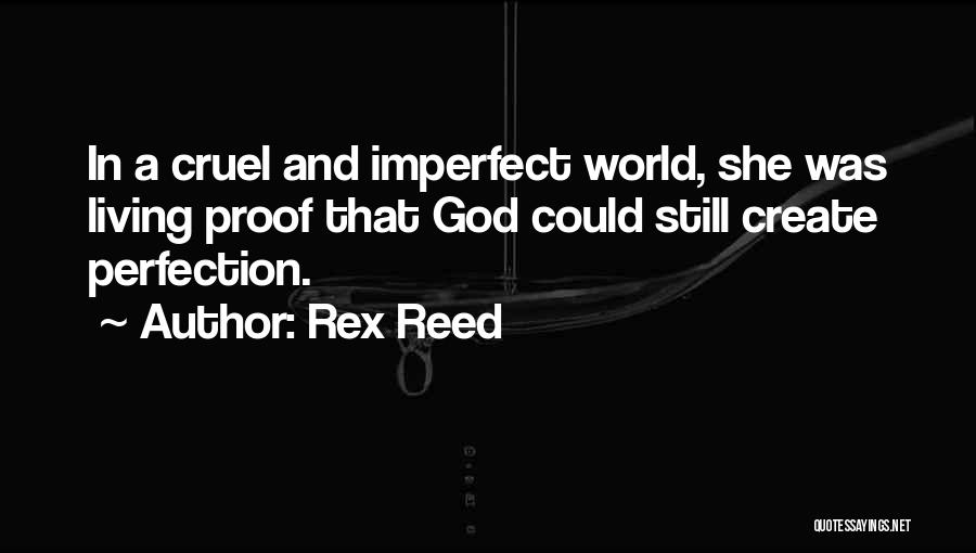 Rex Reed Quotes: In A Cruel And Imperfect World, She Was Living Proof That God Could Still Create Perfection.