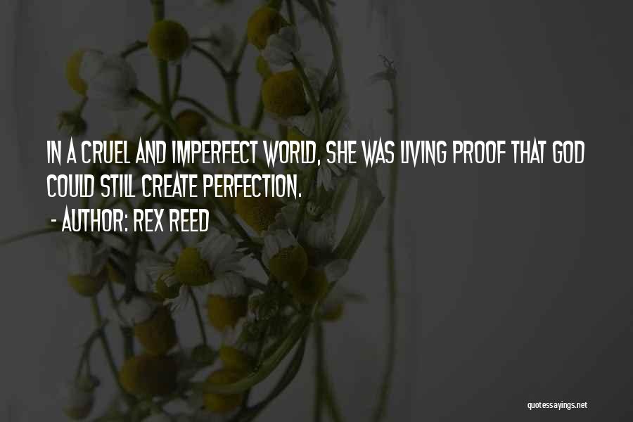 Rex Reed Quotes: In A Cruel And Imperfect World, She Was Living Proof That God Could Still Create Perfection.