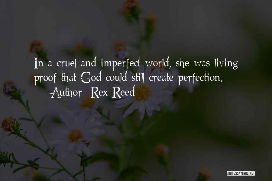 Rex Reed Quotes: In A Cruel And Imperfect World, She Was Living Proof That God Could Still Create Perfection.