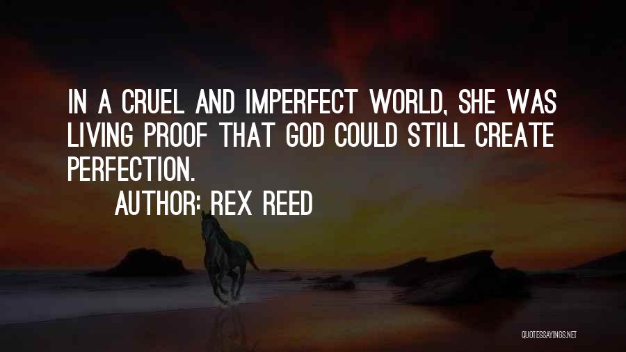 Rex Reed Quotes: In A Cruel And Imperfect World, She Was Living Proof That God Could Still Create Perfection.