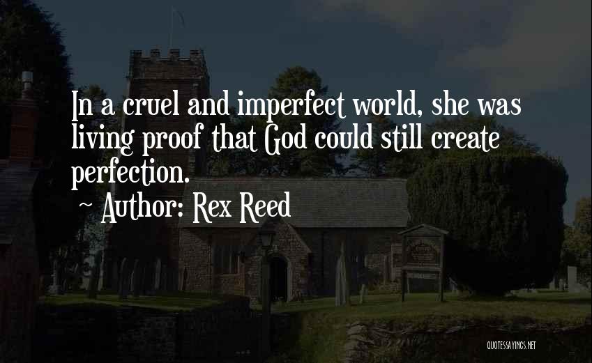 Rex Reed Quotes: In A Cruel And Imperfect World, She Was Living Proof That God Could Still Create Perfection.