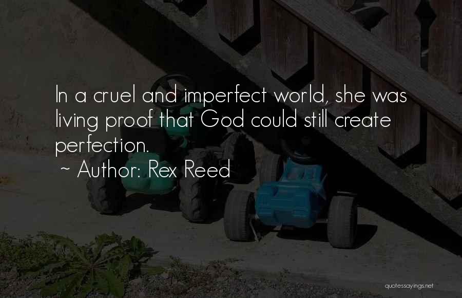Rex Reed Quotes: In A Cruel And Imperfect World, She Was Living Proof That God Could Still Create Perfection.