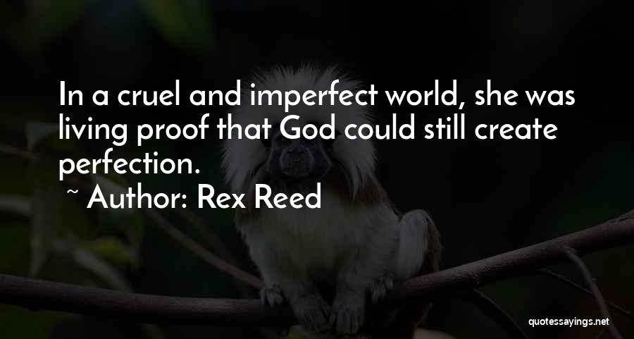 Rex Reed Quotes: In A Cruel And Imperfect World, She Was Living Proof That God Could Still Create Perfection.