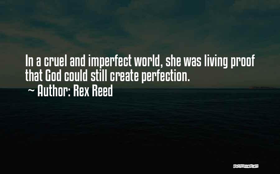 Rex Reed Quotes: In A Cruel And Imperfect World, She Was Living Proof That God Could Still Create Perfection.