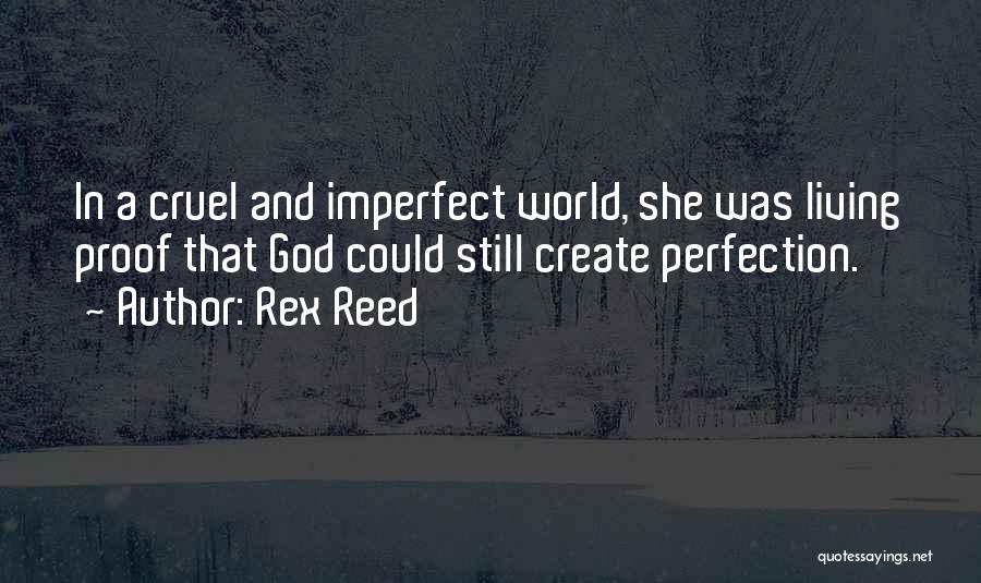 Rex Reed Quotes: In A Cruel And Imperfect World, She Was Living Proof That God Could Still Create Perfection.