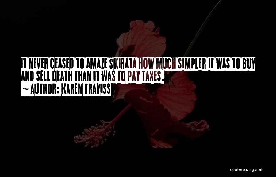 Karen Traviss Quotes: It Never Ceased To Amaze Skirata How Much Simpler It Was To Buy And Sell Death Than It Was To
