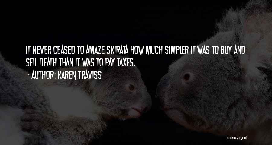 Karen Traviss Quotes: It Never Ceased To Amaze Skirata How Much Simpler It Was To Buy And Sell Death Than It Was To