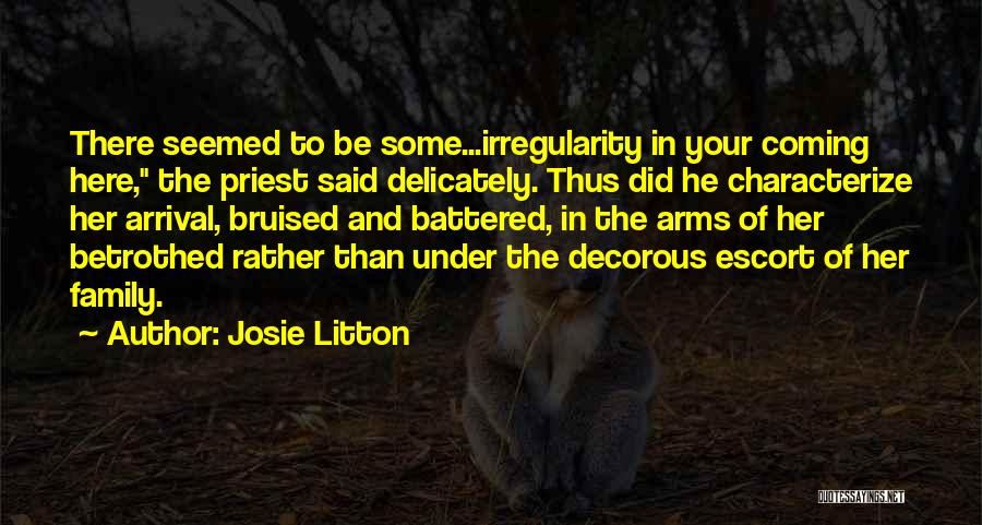 Josie Litton Quotes: There Seemed To Be Some...irregularity In Your Coming Here, The Priest Said Delicately. Thus Did He Characterize Her Arrival, Bruised